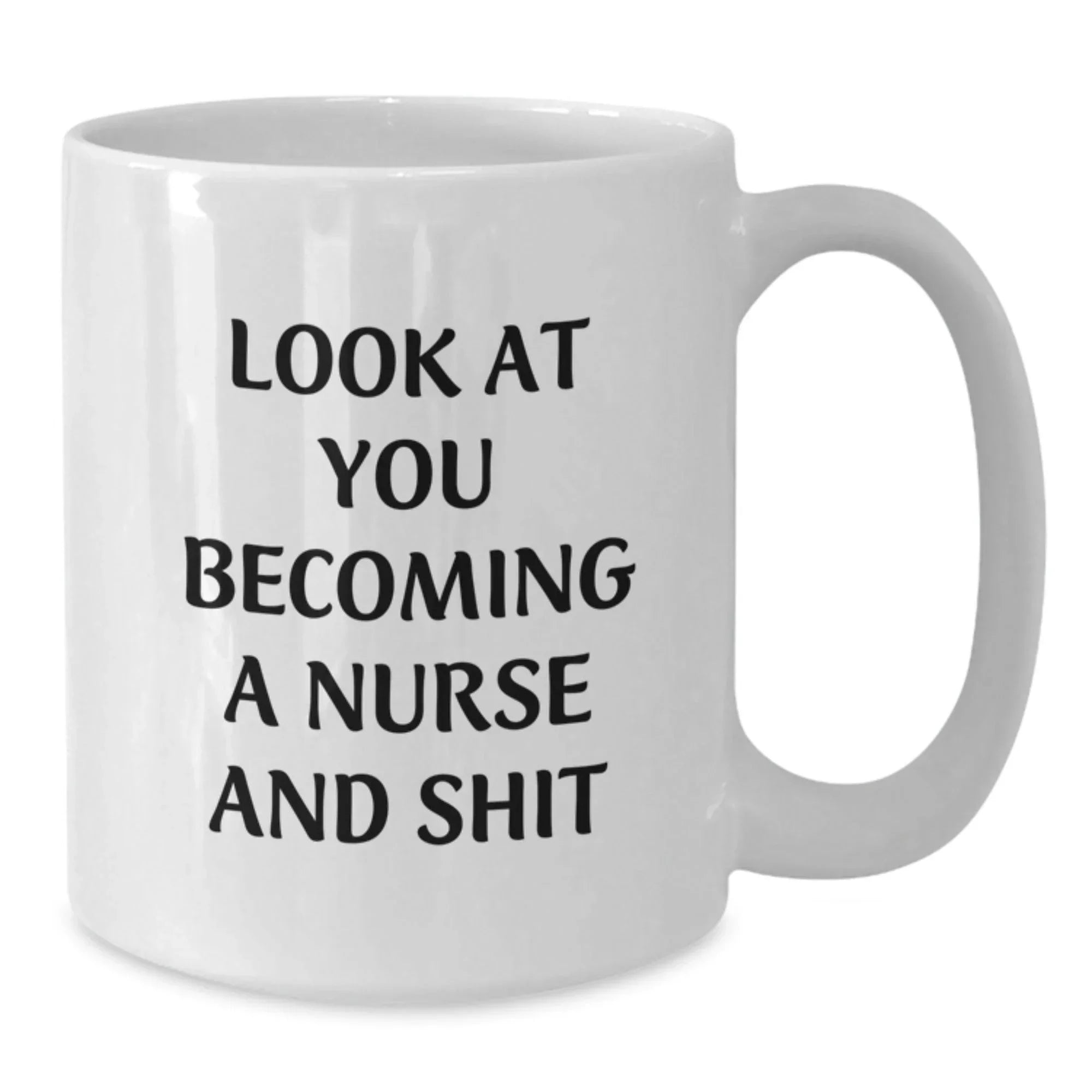 Funny Nurse Gifts from Friends and Family - Look At You Becoming A Nurse And Shit, White Coffee Mug for Birthday