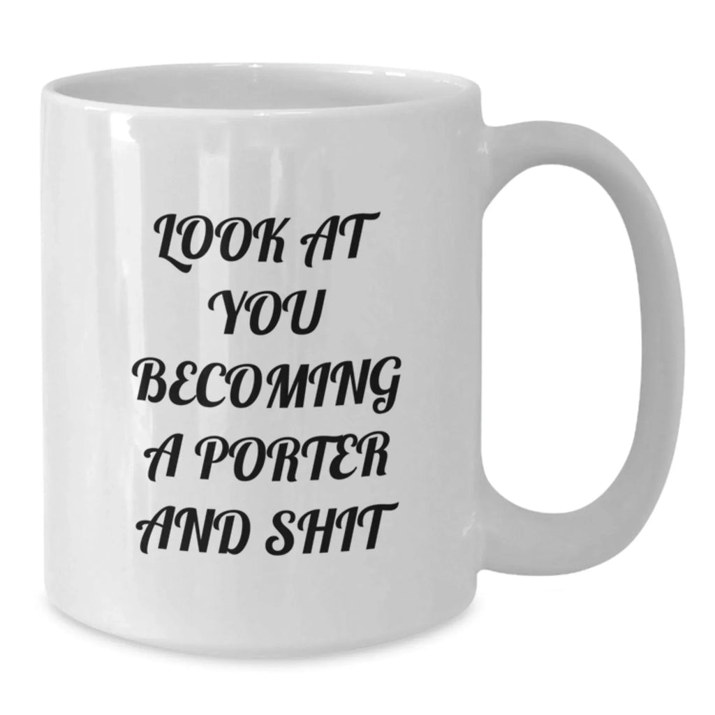 Funny Porter Gifts from Friends - White Coffee Mug for Him, Quote Says 'Look At You Becoming A Porter And Shit', Birthday Unique Gifts for Men