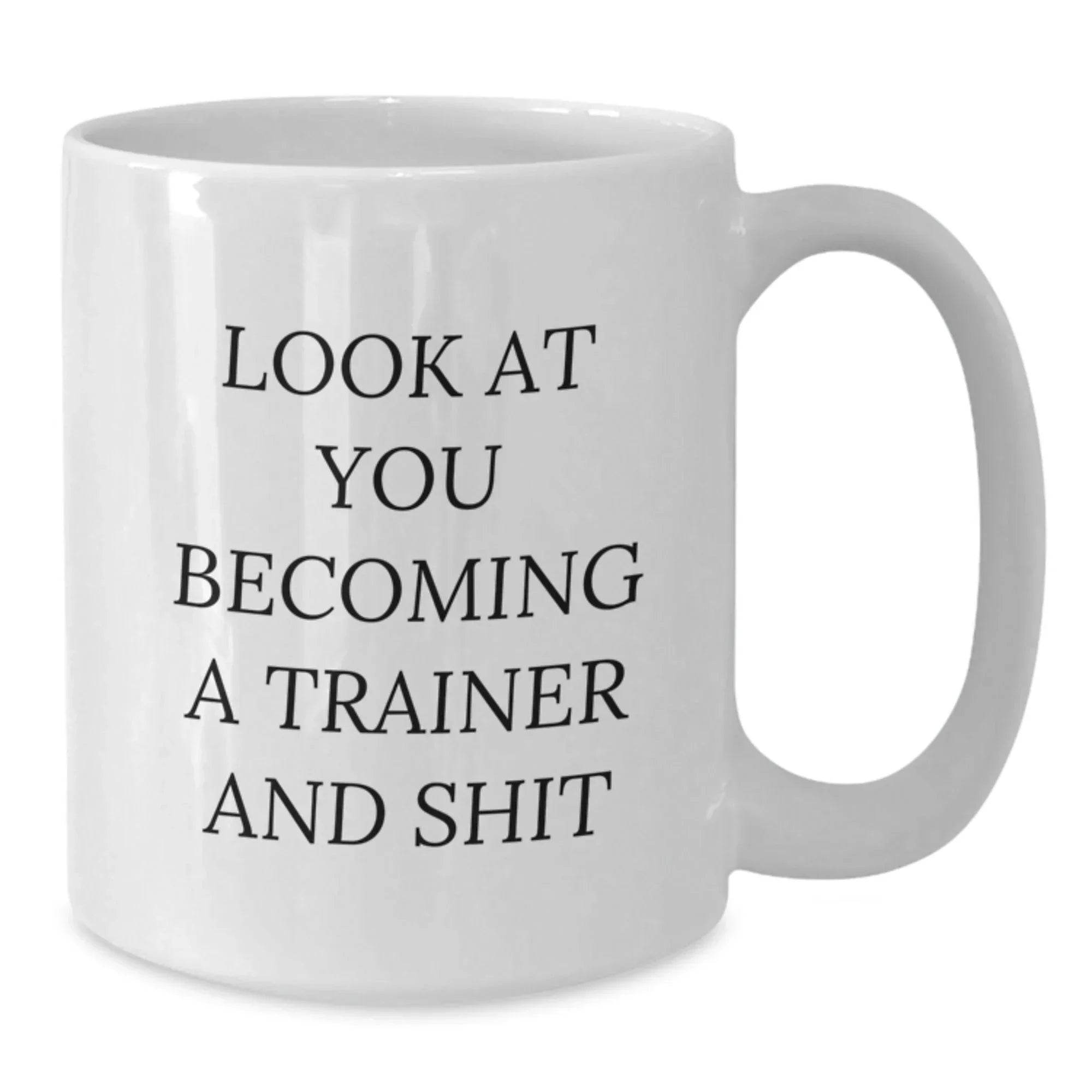 Funny Trainer Birthday Unique Gifts from Friends, White Coffee Mug for Him, Her, or Coworkers with 'Look At You Becoming A Trainer And Shit' Quote