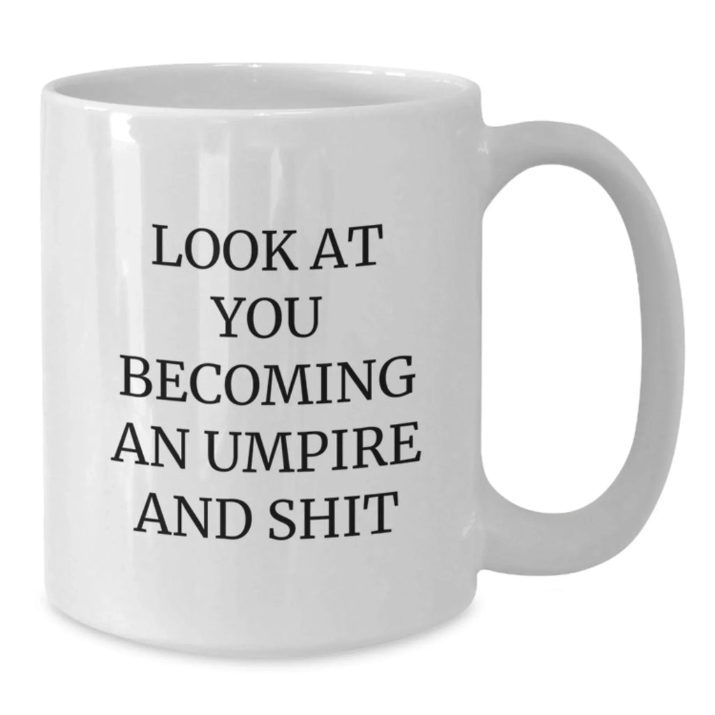 Funny Umpire Gifts for Birthday - 'Look At You Becoming An Umpire And Shit' White Coffee Mug from Friends or Family