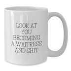 Funny Waitress Gifts for Friends and Family - White Coffee Mug Look At You Becoming A Waitress And Shit - Unique Gifts from Men to Women - Perfect for Christmas