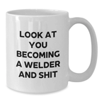 Funny Welder Gifts for Mom on Mother's Day, Gifts from Family - White Coffee Mug - 'Look At You Becoming A Welder And Shit' - Additional