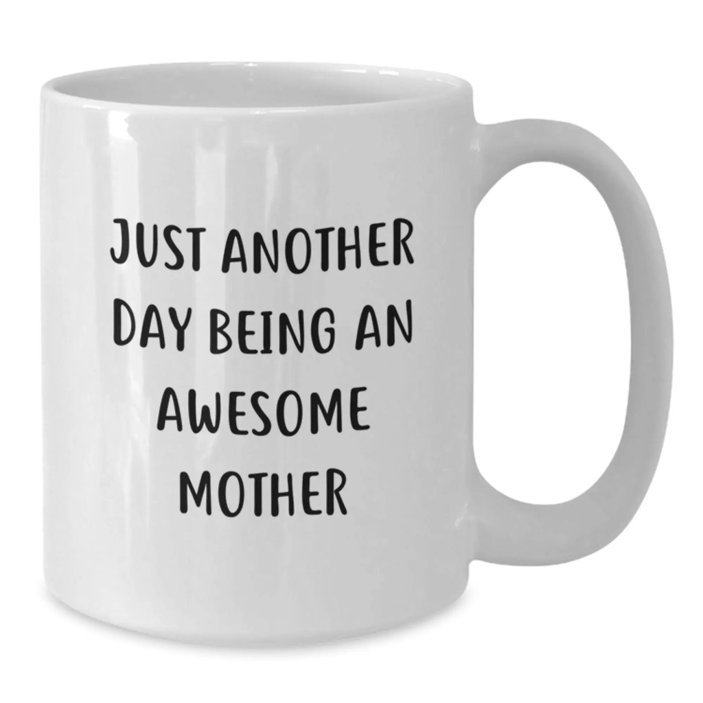 Funny White Coffee Mug for Graduation - Gifts from Dad to Awesome Mother - 'Just Another Day Being An Awesome Mother' - Additional