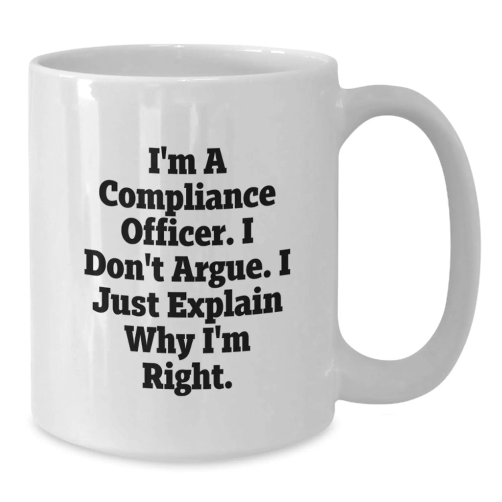 Compliance Officer Humor White Coffee Mugs Funny Gifts from Men to Women Friends Coworkers Family - I'm A Compliance Officer. I Don't Argue. I Just Explain Why I'm Right. - Additional