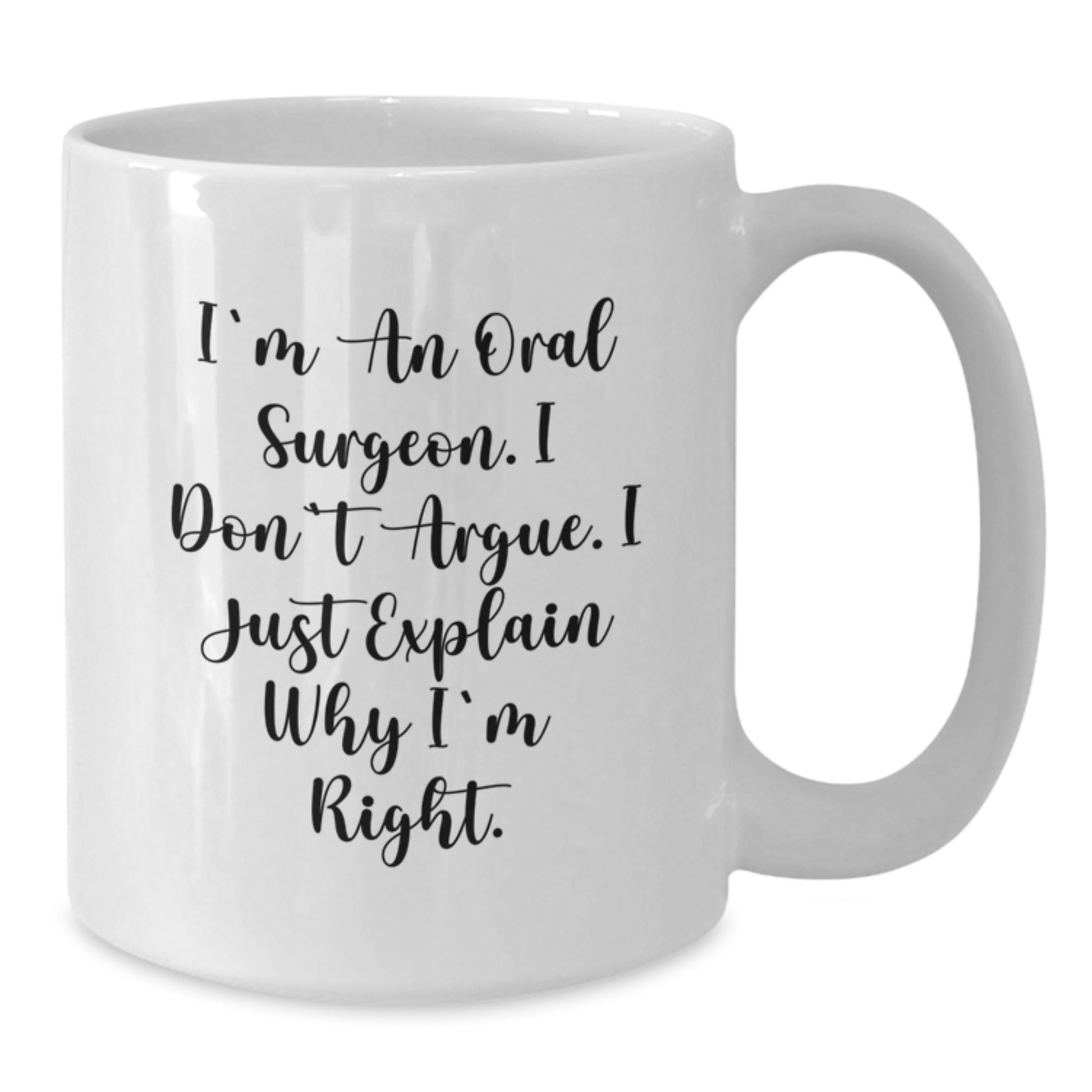 Funny Oral Surgeon Gifts from Family, Friends, or Coworkers for Men, Women, or Oral Surgeon, Christmas Unique White Coffee Mugs, I'm An Oral Surgeon. I Don't Argue. I Just Explain Why I'm Right. - Additional