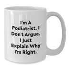 Funny Gift for Podiatrist Friends Who Always Explain Why They're Right, White Coffee Mug for Podiatrist Men Women Coworkers Friends Family, Christmas Unique Gifts from Friends to Podiatrist
