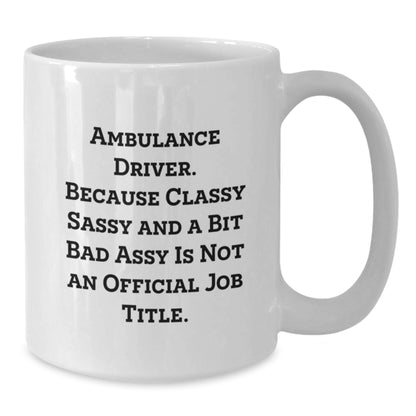 Funny Ambulance Driver Gifts for Men - White Coffee Mug with Classy Sassy Quote, Perfect Christmas Unique Gifts - Additional