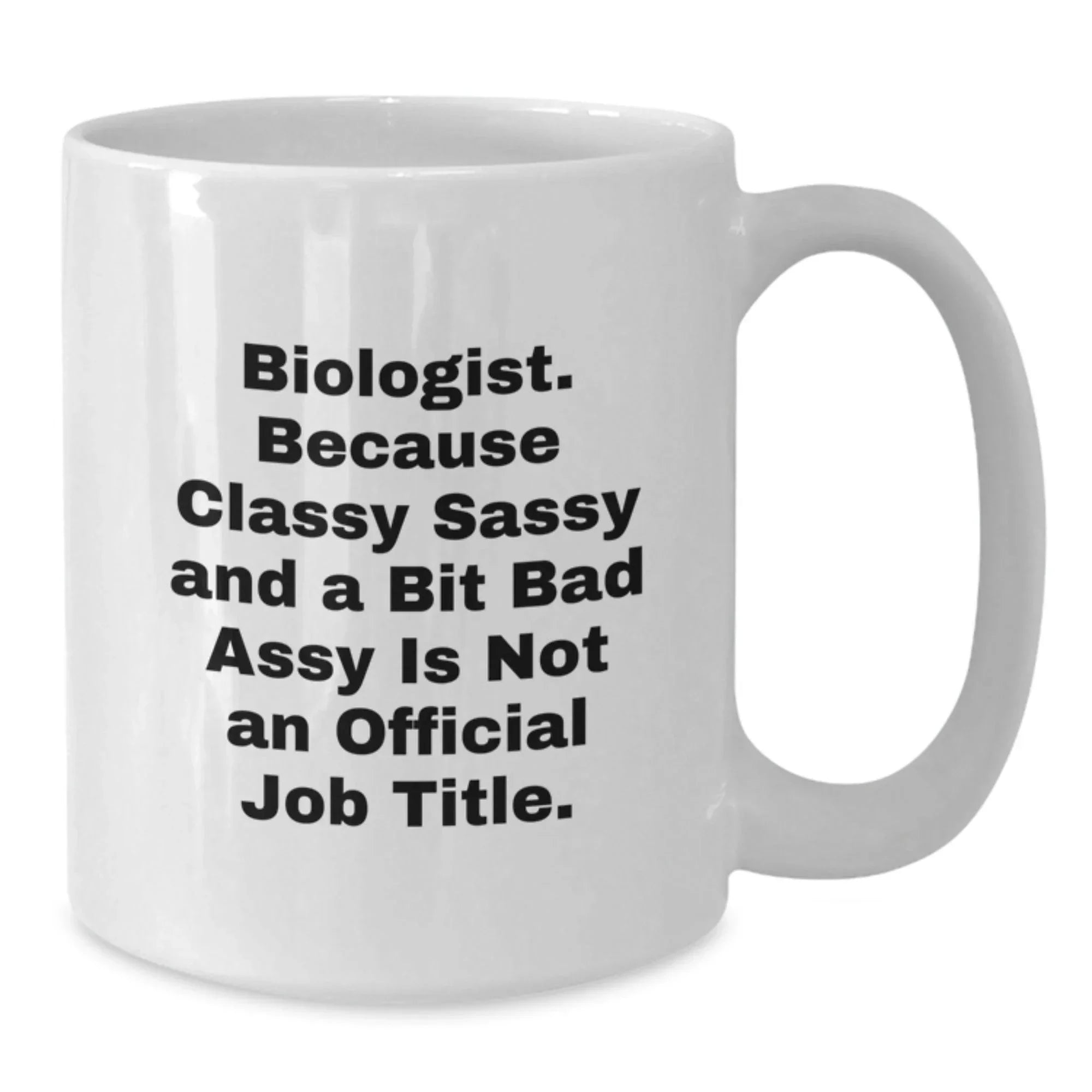 Funny Biologist Gifts for Him or Her, White Coffee Mugs with 'Biologist. Because Classy Sassy And A Bit Fearlessy Is Not An Official Job Title.' Quote, Christmas Unique Gifts from Friends or Family
