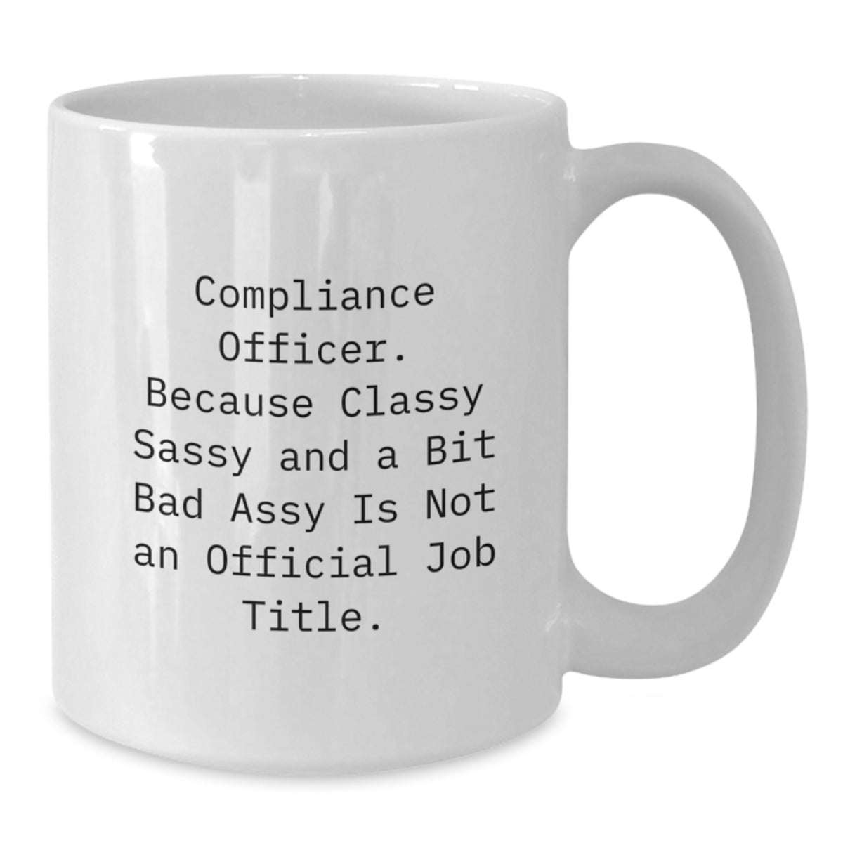 Witty Compliance Officer Gift - Classy, Sassy, and A Bit Bad Assy Mug - Additional