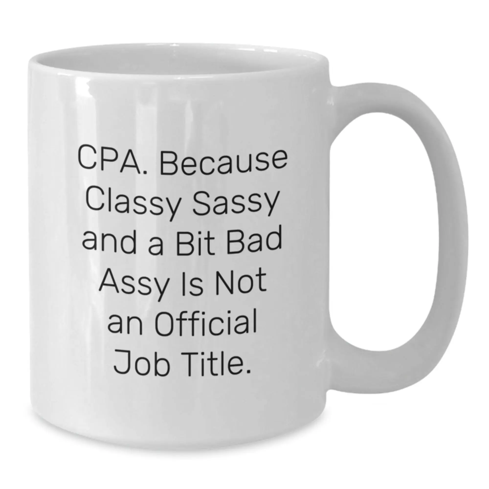 Funny CPA Gifts from Friends for Mom on Mother's Day - White Coffee Mug - Cpa. Because 'Classy Sassy And A Bit Fearlessy' Is Not An Official Job Title. - Additional
