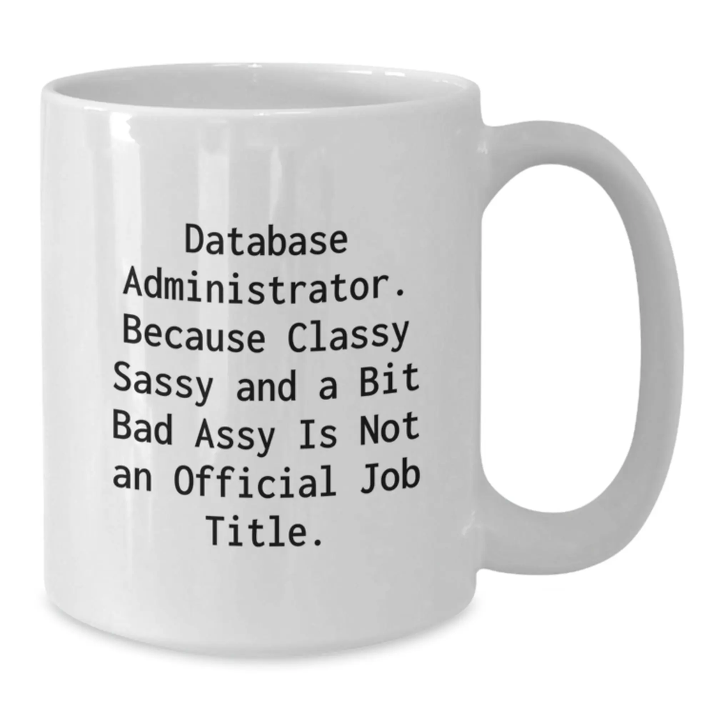 Funny Gifts for Database Administrator, Unique White Coffee Mug for Graduation, 'Database Administrator. Because Classy Sassy And A Bit Fearlessy Is Not An Official Job Title.' - Additional