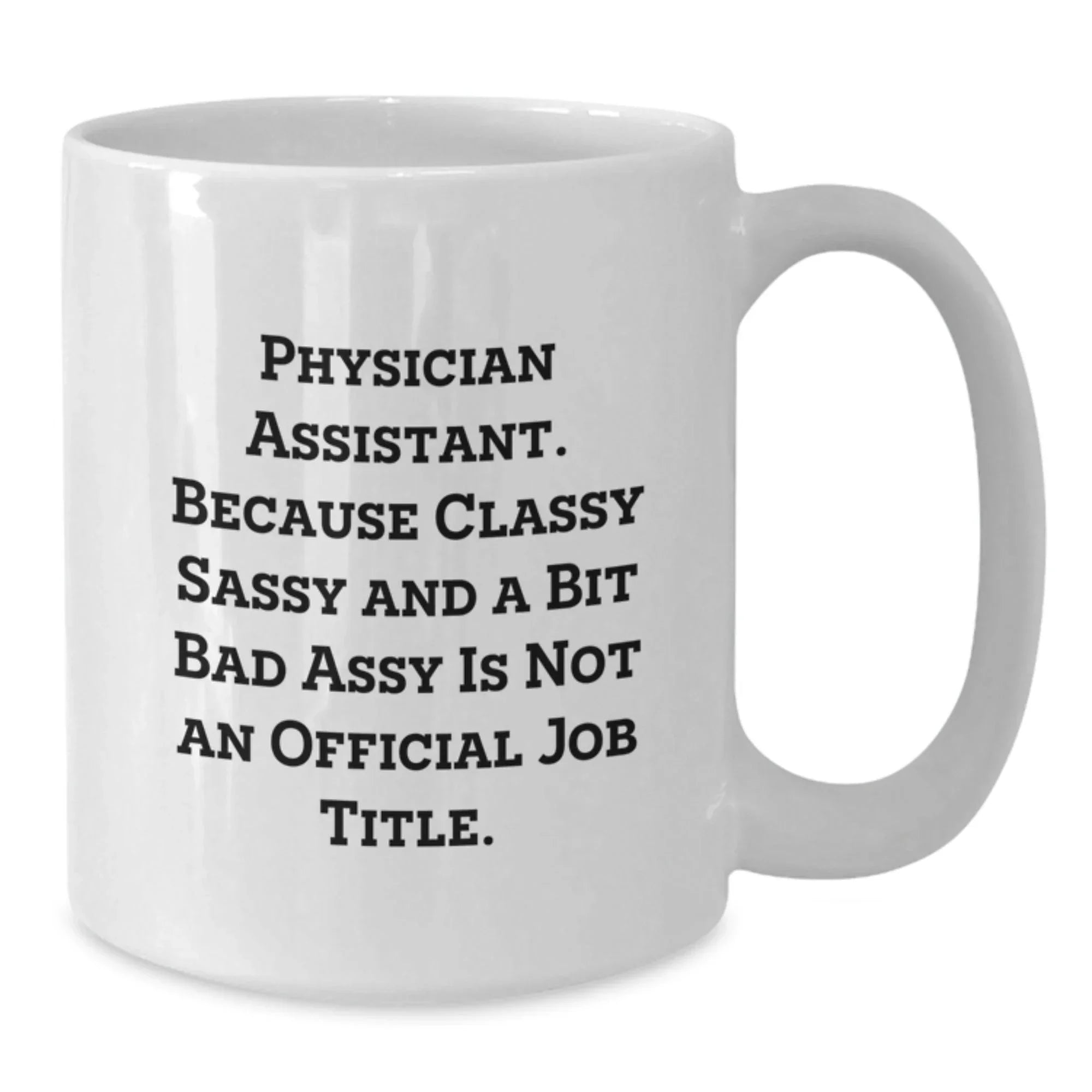 Funny Physician Assistant Gifts from Friends, White Coffee Mug Christmas Unique Gifts for Physician Assistant, Because Classy Sassy And A Bit Fearlessy Is Not Officially Funny