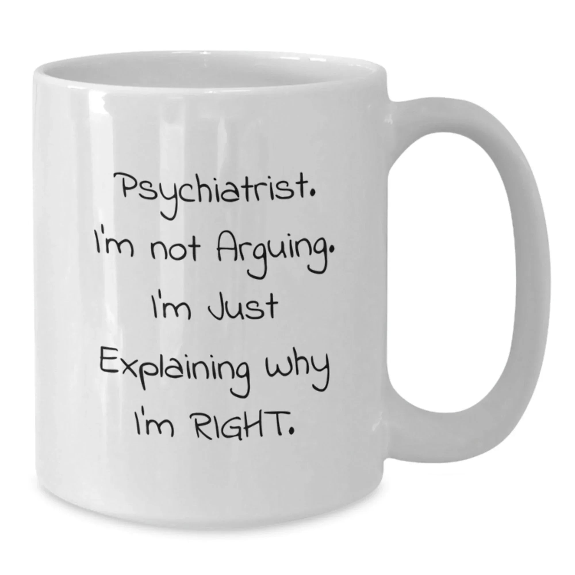 Funny Psychiatrist Gifts for Men, Gifts from Friends to Family, White Coffee Mug - I'm Not Arguing I'm Just Explaining Why I'm Right