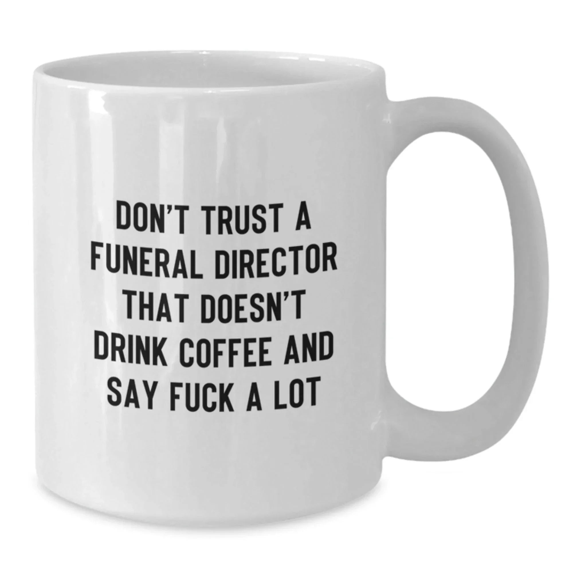 Funny Gifts from Men to Funeral Directors - Unique White Coffee Mugs with 'Don't Trust A Funeral Director That Doesn't Drink Coffee And Say F--k A Lot' Quote