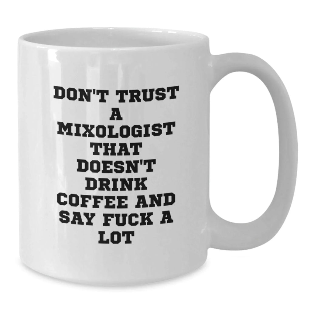 Funny Mixologist Gifts for Men from Friends, White Coffee Mug, Don't Trust A Mixologist That Doesn't Drink Coffee And Say F--k A Lot, Christmas Unique Presents