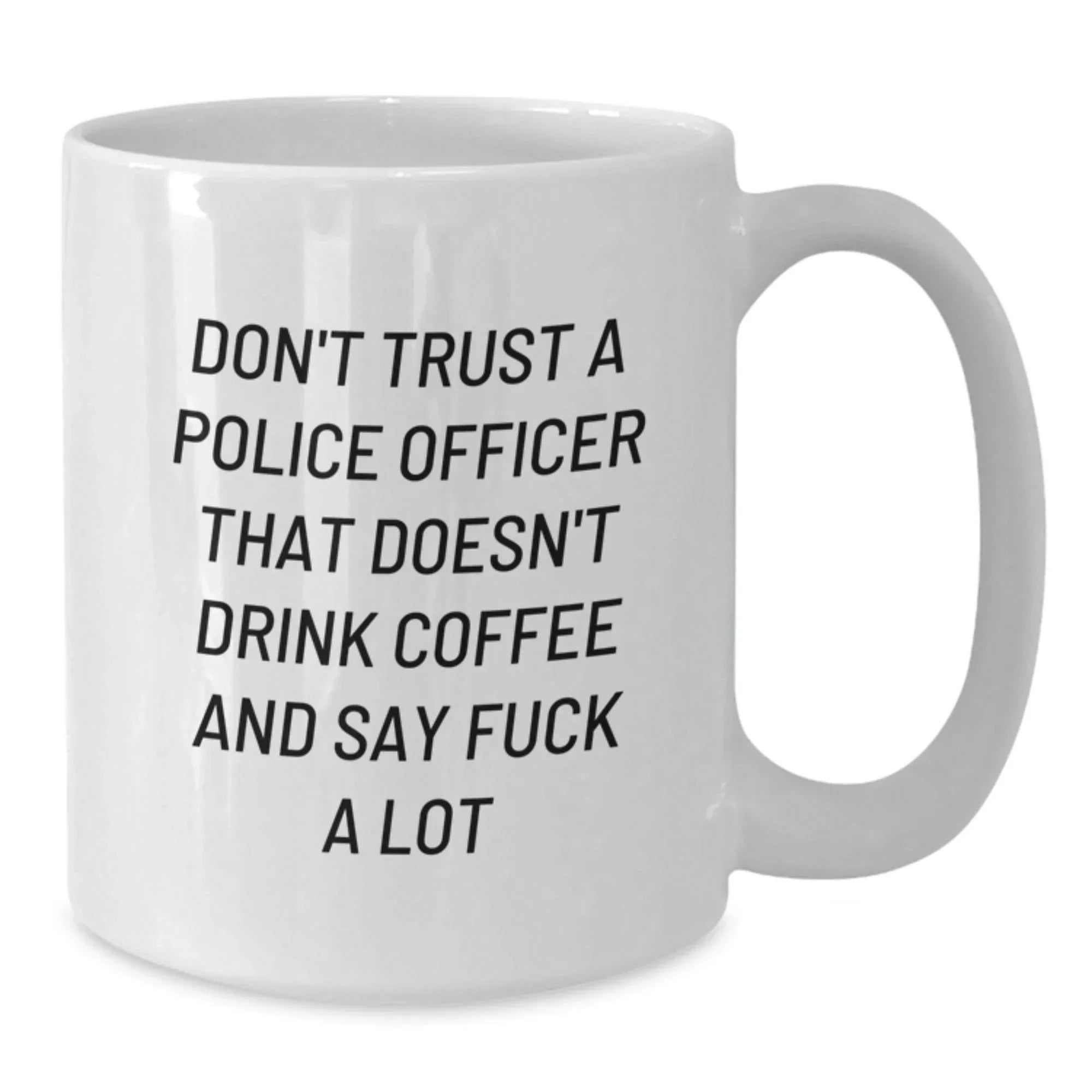 Funny Police Officer Humor White Coffee Mug Gifts from Friends for Christmas - Don't Trust A Police Officer That Doesn't Drink Coffee