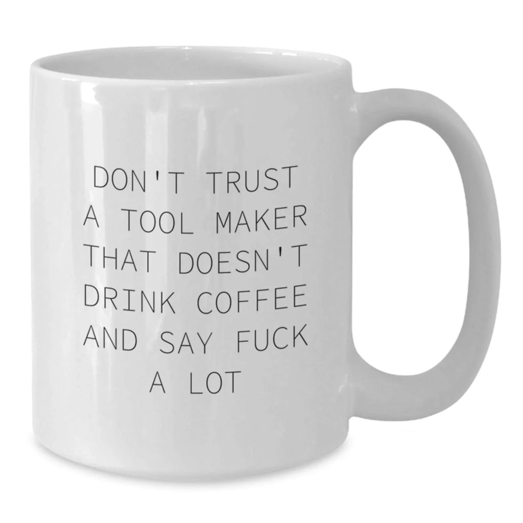 Funny Tool Maker Gifts from Friends - Unique White Coffee Mug, 11oz or 15oz, for Tool Maker Enthusiasts on Christmas