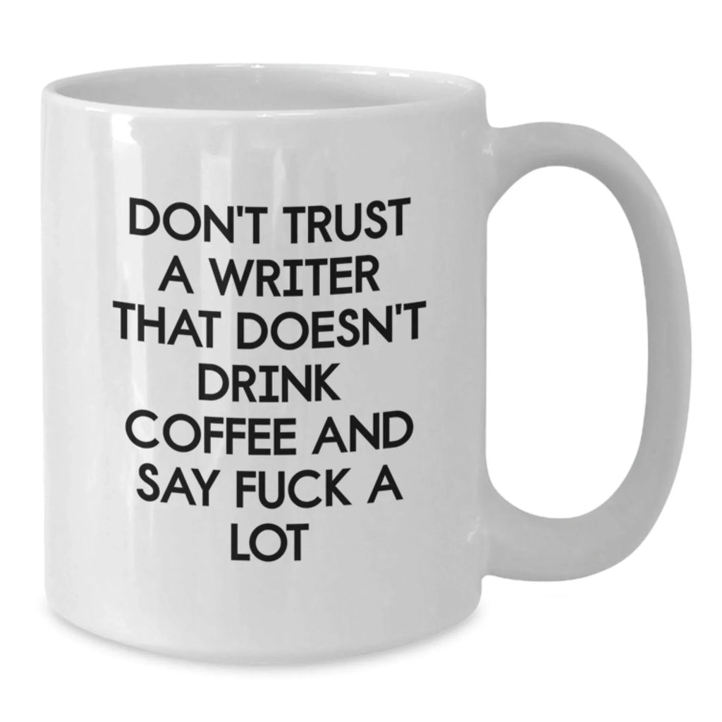 Funny Quote Gifts from Writers to Writers - 'Don't Trust A Writer That Doesn't Drink Coffee And Say F--k A Lot' White Coffee Mug for Christmas Unique Gifts