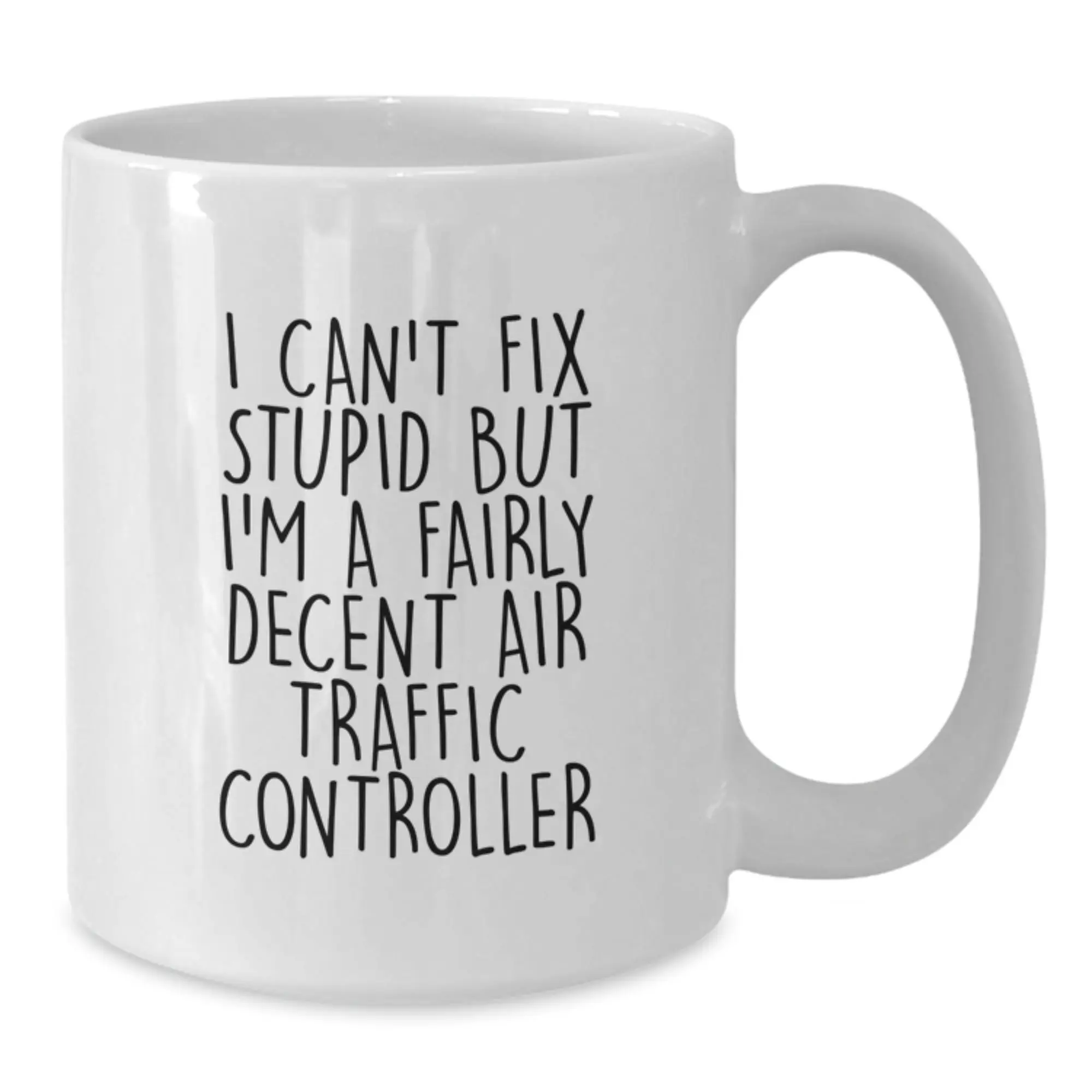 Funny Air Traffic Controller Gifts for Men, Women, Coworkers - I Can't Fix Stupid But I'm A Fairly Decent Air Traffic Controller Ceramic White Coffee Mug - Unique Graduation Gift Ideas - Additional