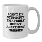 Funny Gift for Apartment Manager Friends and Colleagues Christmas Unique White Coffee Mugs from Men, Women, Family - 'I Can't Fix Stupid But I'm A Fairly Decent Apartment Manager' Quote