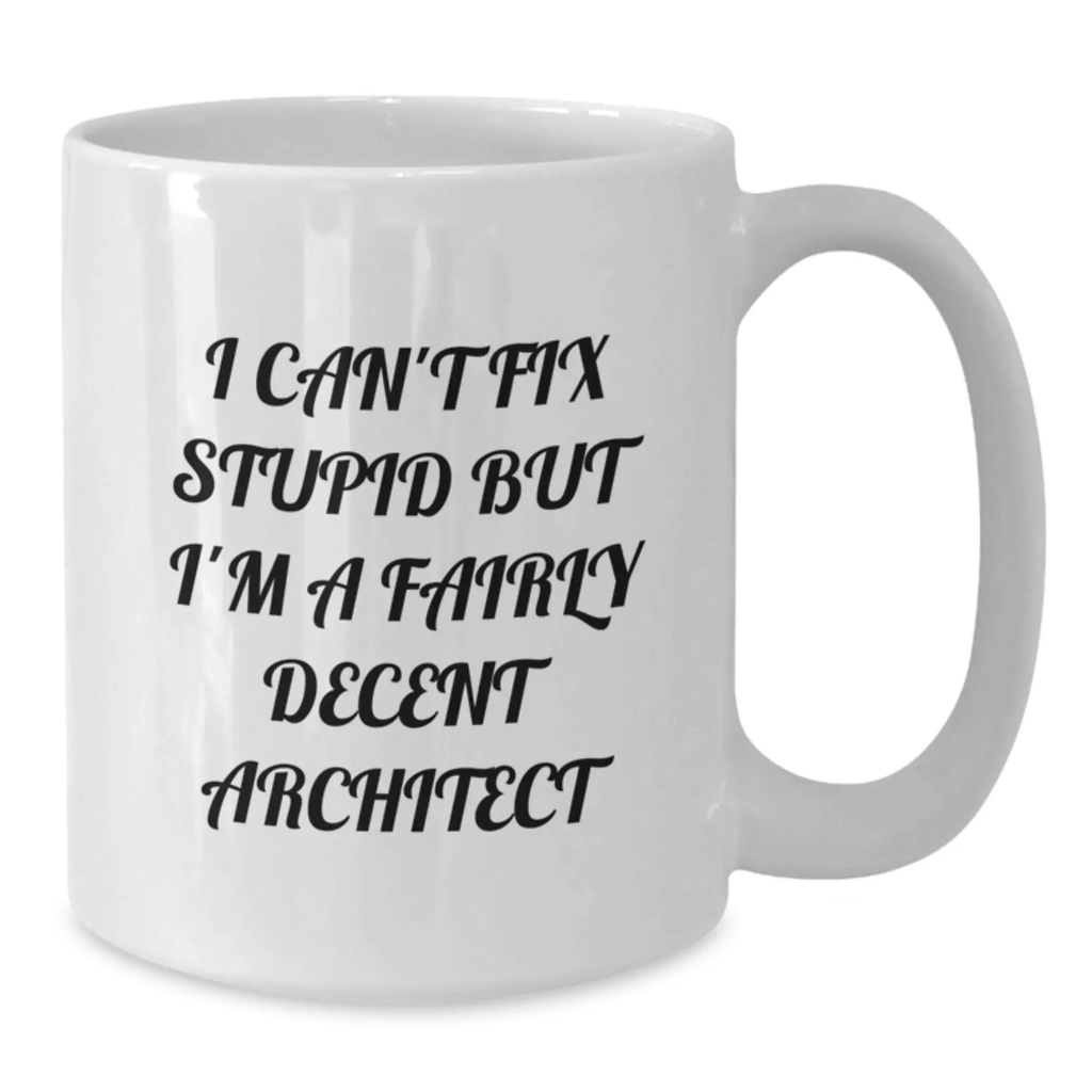 Funny Architect Gifts, White Coffee Mug for Men, Women, or Coworkers - Graduation Unique Gifts from Friends, I Can't Fix Stupid But I'm A Fairly Decent Architect - Additional