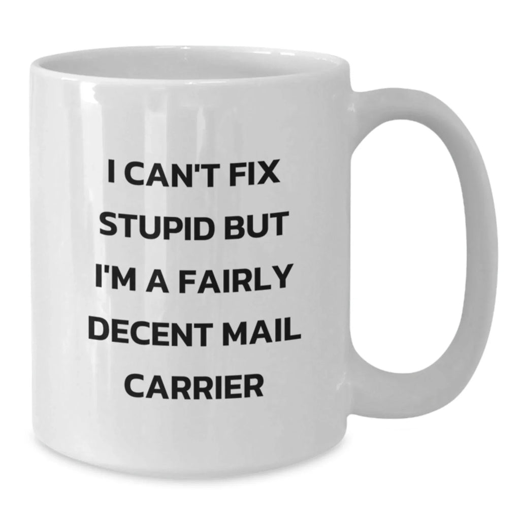 Funny Mail Carrier Gifts for Men - I Can't Fix Stupid But I'm A Fairly Decent White Coffee Mug, Gifts from Friends, Family, or Coworkers, Christmas Unique