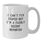 Funny Reporter Gifts for Men from Family and Friends, Cute White Coffee Mug, I Can't Fix Stupid But I'm A Fairly Decent Reporter Quote, White Christmas Unique Gifts