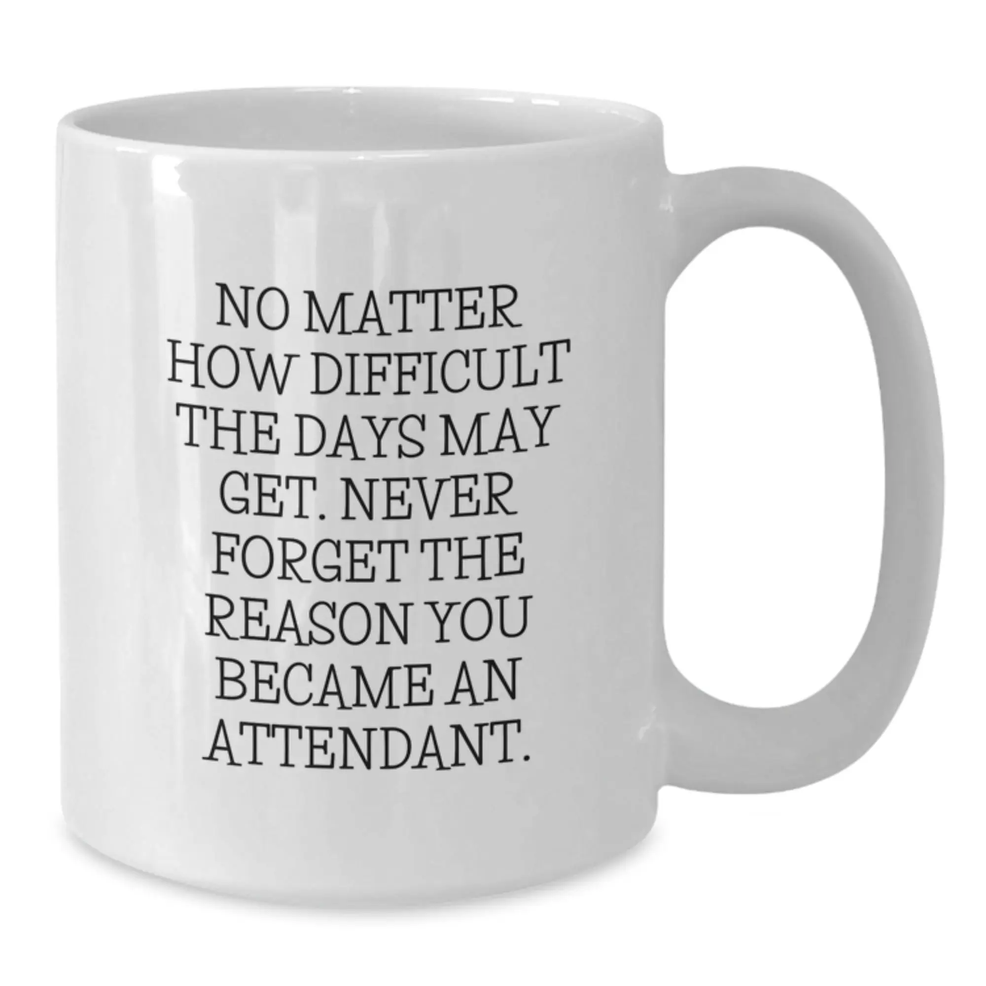 Funny Attendant Gifts from Friends, Inspirational White Coffee Mug for Men or Women, Graduation Unique Gifts, No Matter How Difficult The Days May Get. - Additional