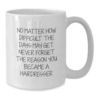 Unique Inspirational Gifts for Hairdresser Friends and Family - Christmas White Coffee Mug - 'No Matter How Difficult The Days May Get. Never Forget The Reason You Became A Hairdresser.'