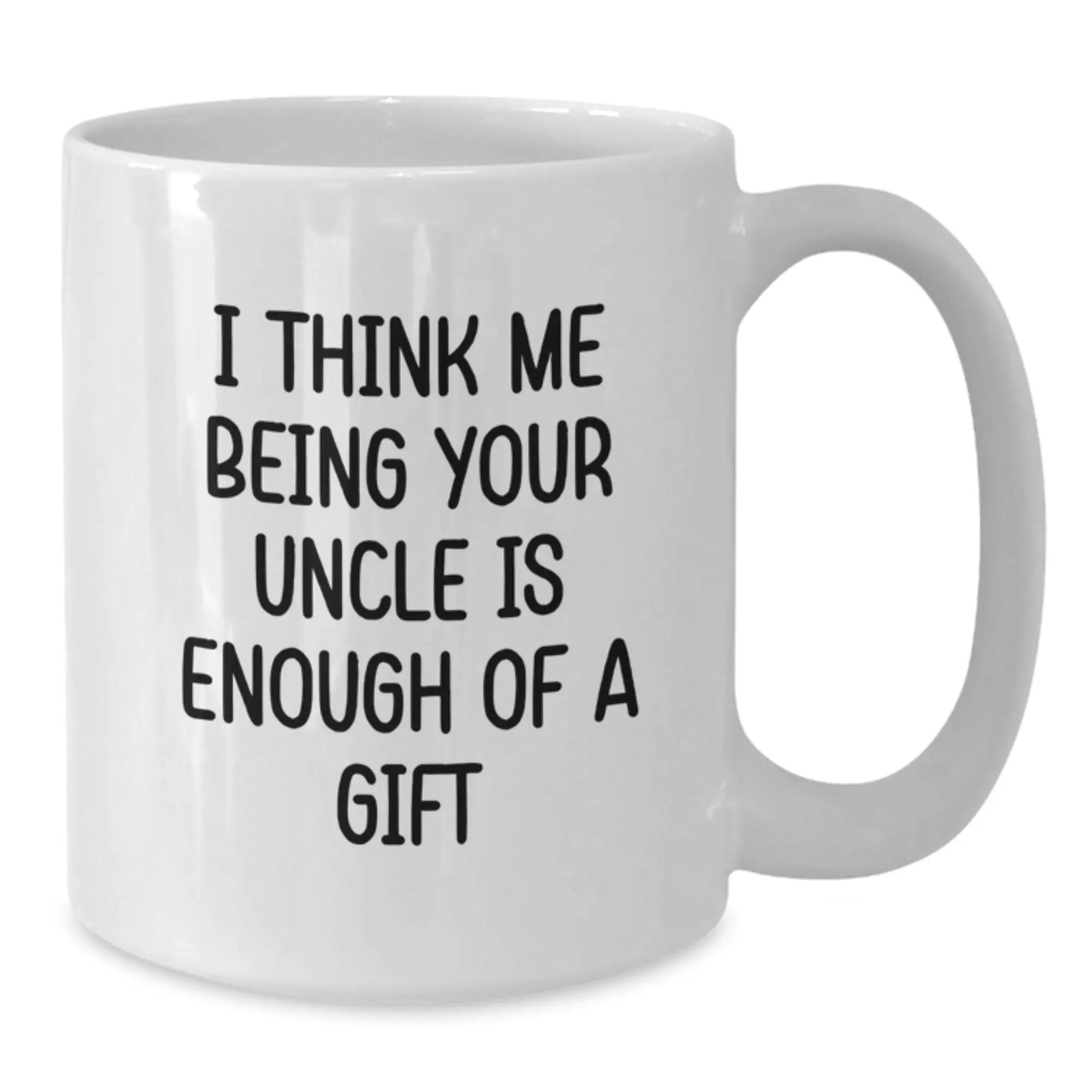 Funny Uncle Gifts for Men, White Coffee Mug, I Think Me Being Your Uncle Is Enough Of A Gift, Gifts from Family - Additional