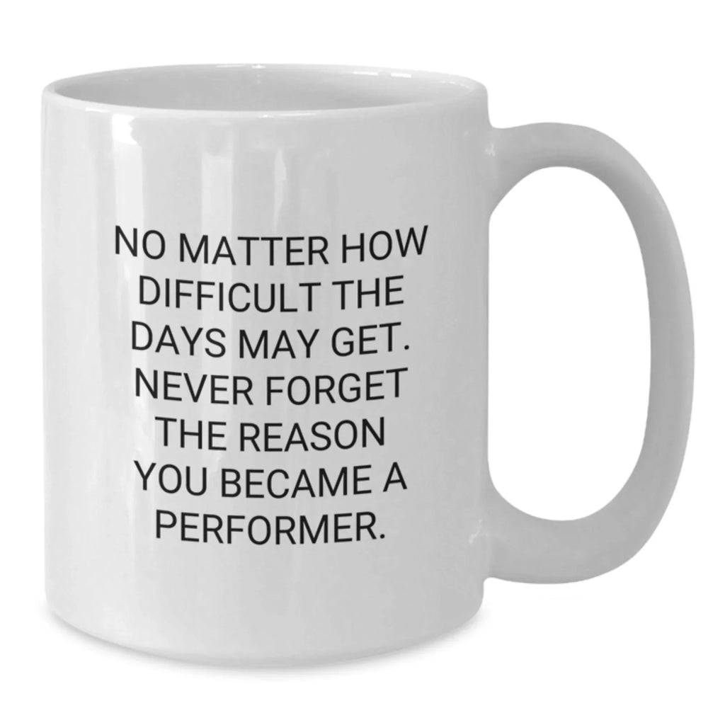 Funny Performer Christmas Unique Gifts from Friends White Coffee Mug - Inspirational Quote for the Stage