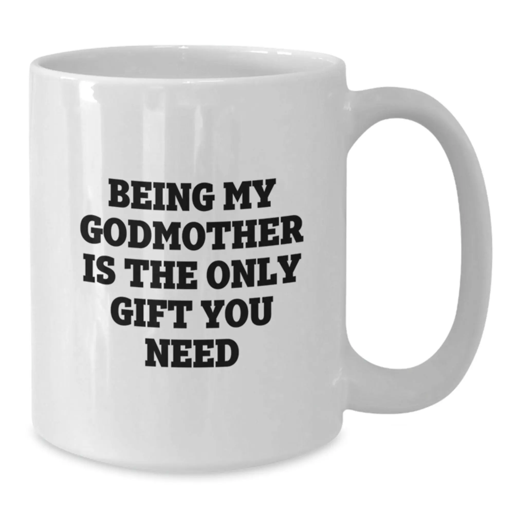 Funny Gifts from Men to Godmother on Graduation Unique Gifts, White Coffee Mug with Being My Godmother Is The Only Gift You Need Quote, Ceramic 11oz or 15oz Capacity - Additional