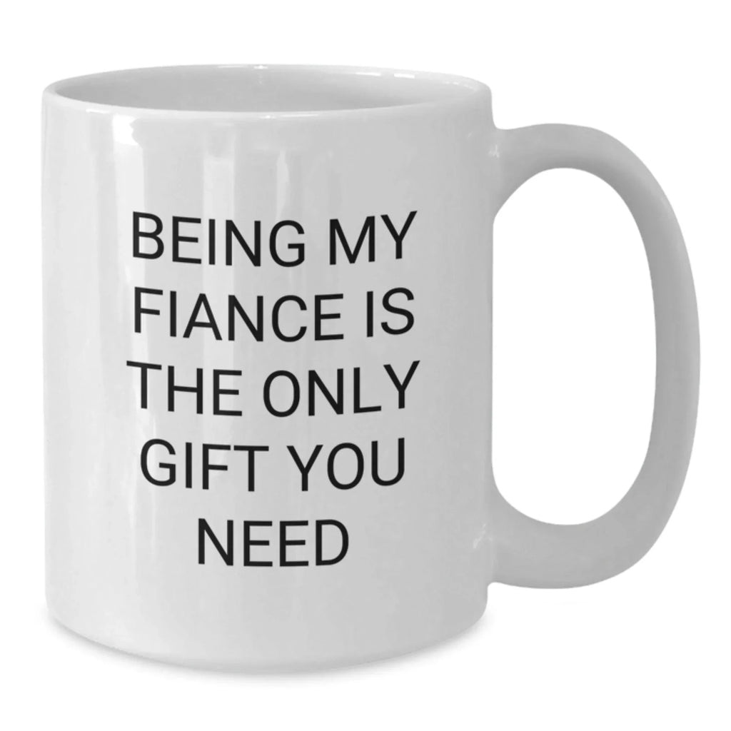 Funny Fiance Gifts from Men to Women - Being My Fiance Is The Only Gift You Need, White Coffee Mug for Christmas