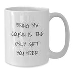 Cousin Gifts from Family, Being My Cousin Is The Only Gift You Need White Coffee Mug, Christmas Unique Gifts