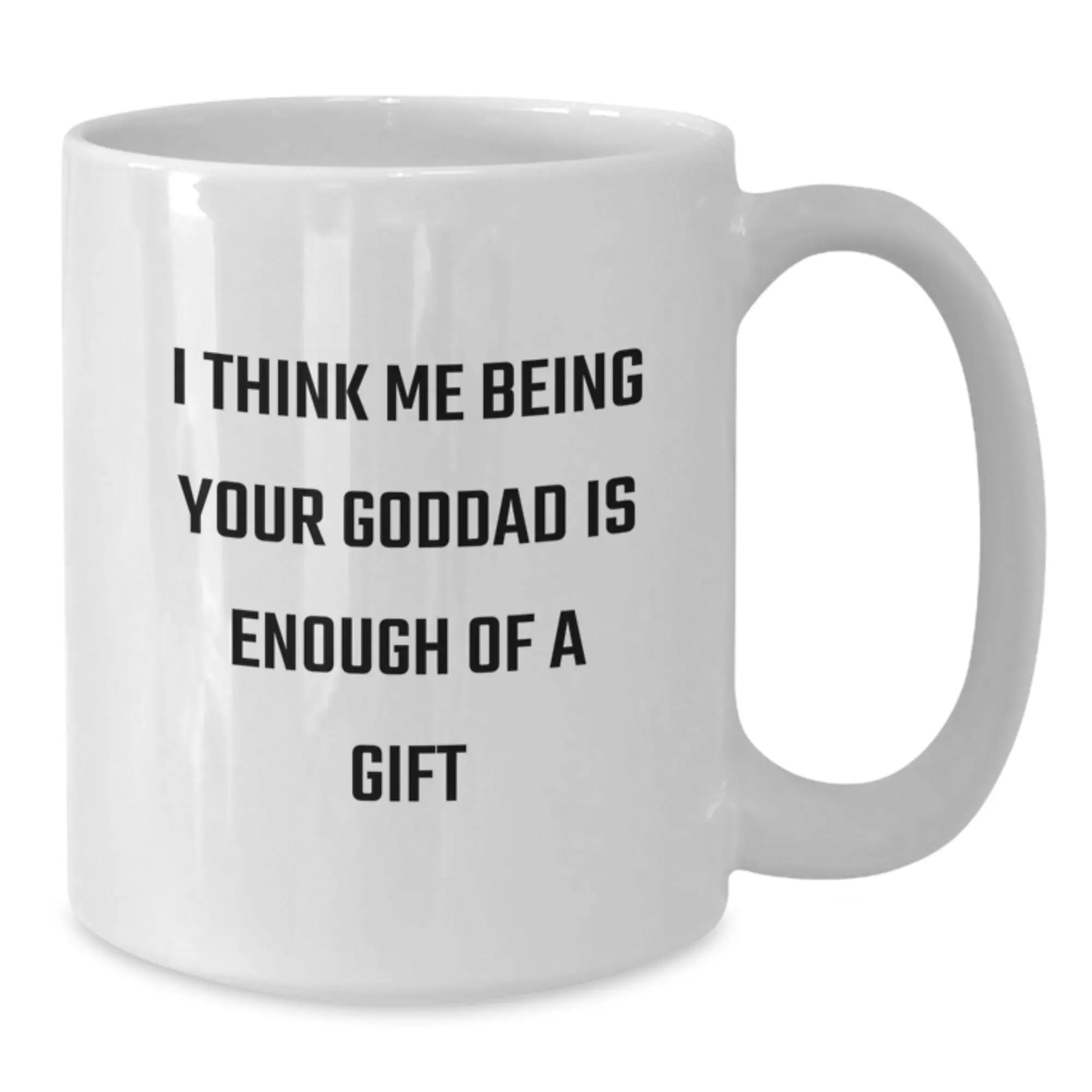 Funny Goddad Gifts from Men, White Coffee Mugs for Goddads with I Think Me Being Your Goddad Is Enough Of A Gift, Father's Day Unique Gifts - Additional