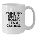 Funny Painting Lover Gifts, White Coffee Mug, 'Painting Isn't A Hobby. It's A Calling.' Quote for Valentine's, Unique Gifts from Friends to Friends