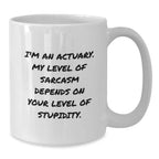 Funny Actuary Gifts for Him, White Coffee Mug, Christmas Unique Presents from Friends, 'I'm An Actuary. My Level Of Sarcasm Depends On Your Level Of Stupidity.' Quote
