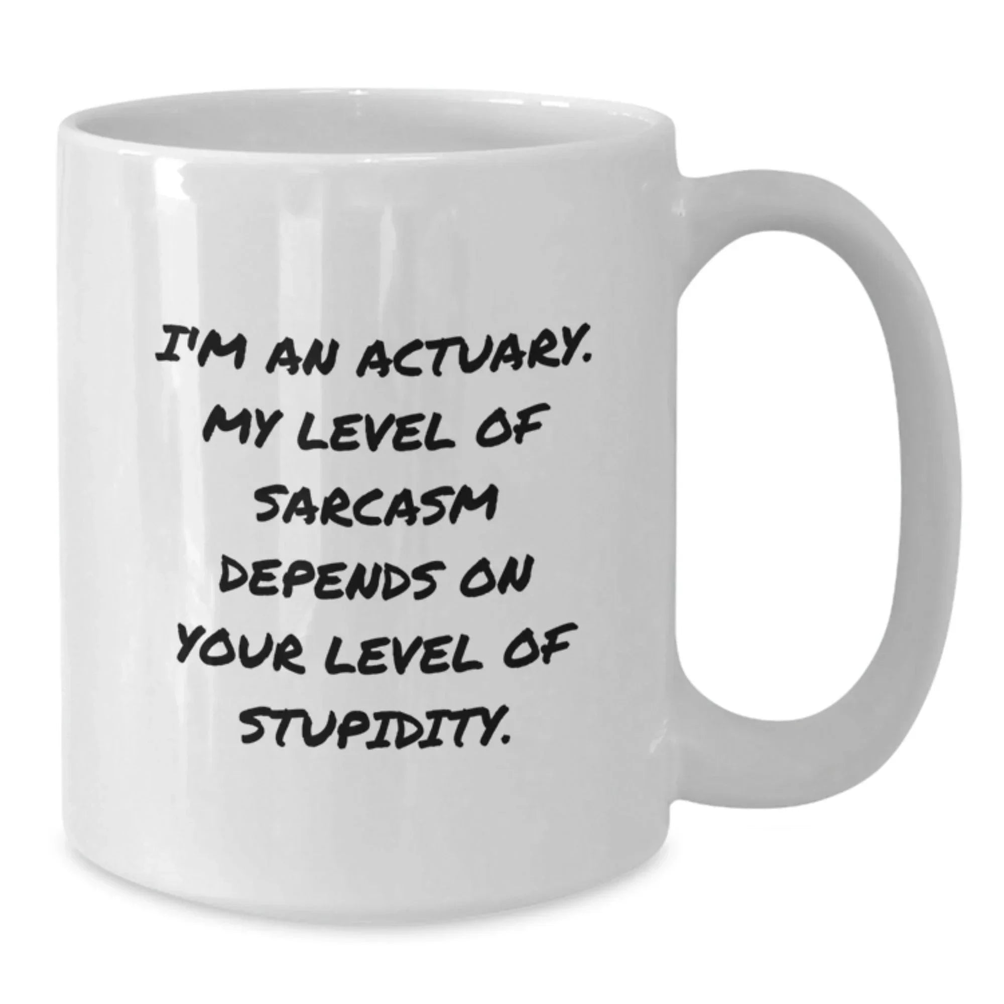 Funny Actuary Gifts for Him, White Coffee Mug, Christmas Unique Presents from Friends, 'I'm An Actuary. My Level Of Sarcasm Depends On Your Level Of Stupidity.' Quote