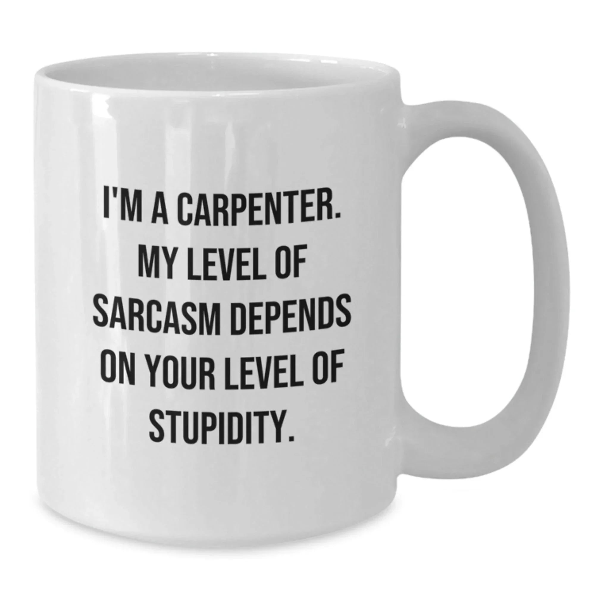 Funny Carpenter Humor Gifts from Men to Friends - White Coffee Mug, 11oz or 15oz, Ceramic, Microwave and Dishwasher Safe