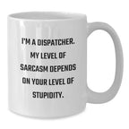 Funny Dispatcher Gifts from Men for Women Valentine's, White Coffee Mug, 'I'm A Dispatcher. My Level Of Sarcasm Depends On Your Level Of Stupidity.'