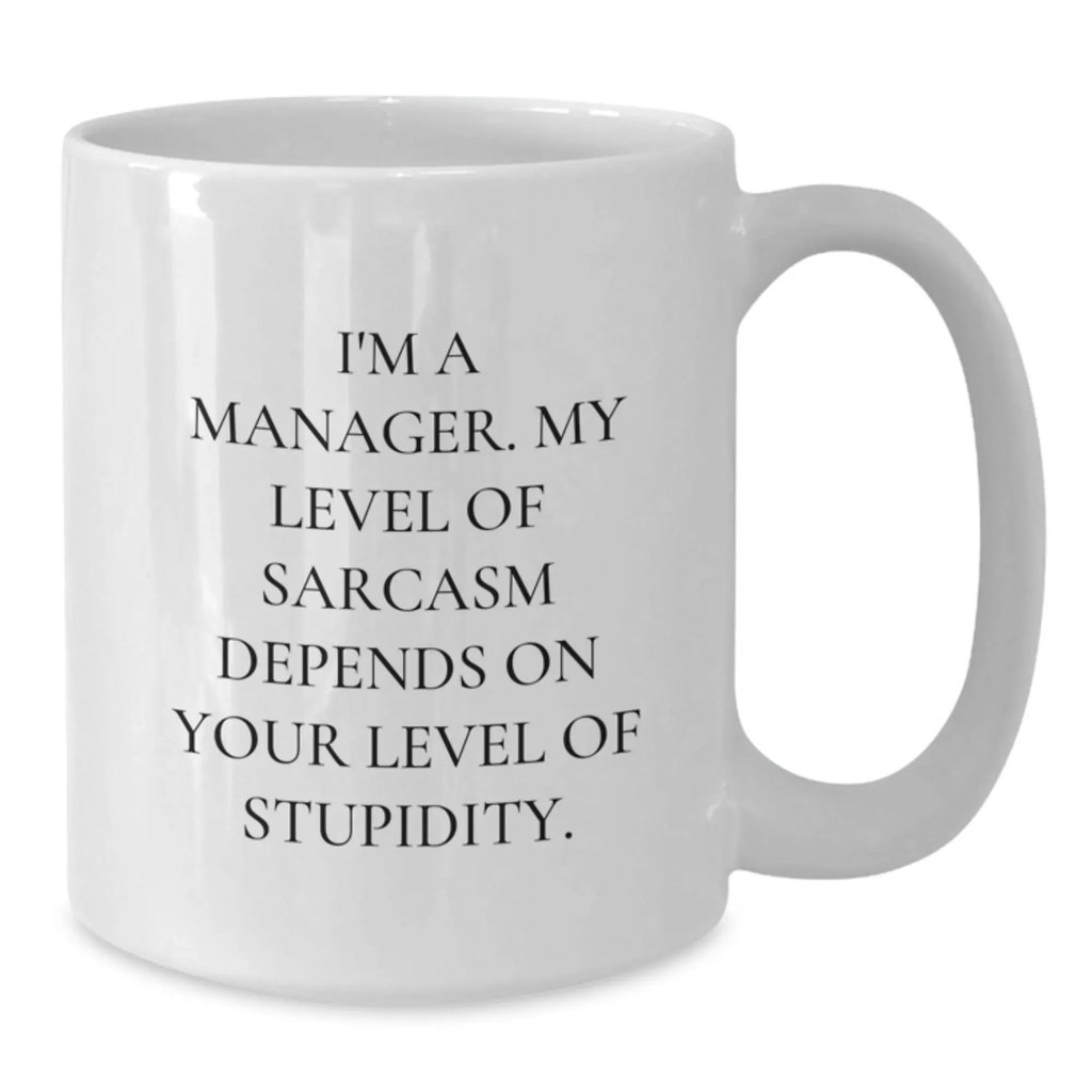 Funny Manager Gifts for Men - White Coffee Mug with 'I'm A Manager, My Level Of Sarcasm Depends On Your Level Of Stupidity' Quote, Graduation Unique Gifts from Friends and Family - Additional