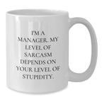 Funny Manager Gifts for Men - White Coffee Mug with 'I'm A Manager, My Level Of Sarcasm Depends On Your Level Of Stupidity' Quote, Graduation Unique Gifts from Friends and Family - Additional