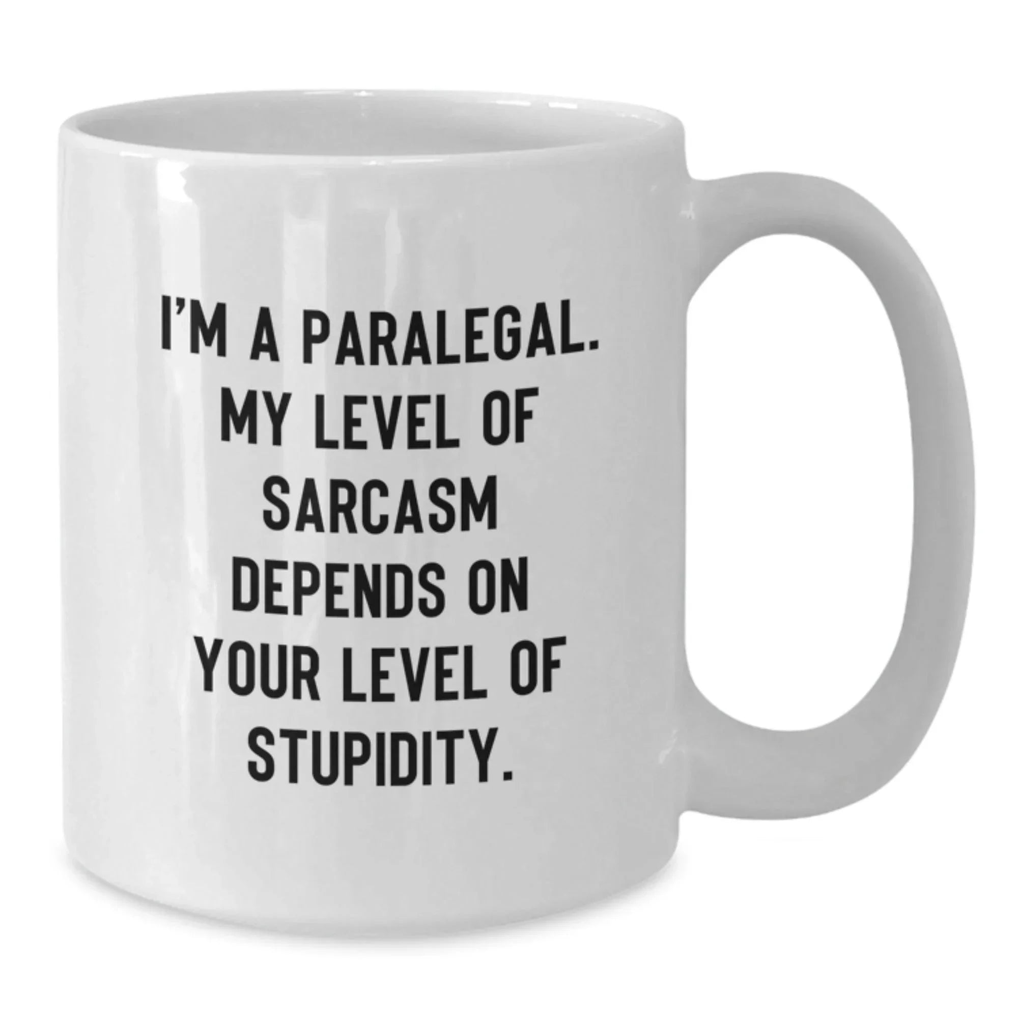 Funny Paralegal Gifts from Friends - White Coffee Mug - I'm A Paralegal My Level Of Sarcasm Depends On Your Level Of Stupidity - Paralegal White Coffee Mugs for Christmas Unique Gifts