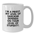 Funny Priest Gifts for Men, White Ceramic Coffee Mug, Perfect for Priest, Gift from Friends, I'm A Priest. My Level Of Sarcasm Depends On Your Level Of Stupidity.