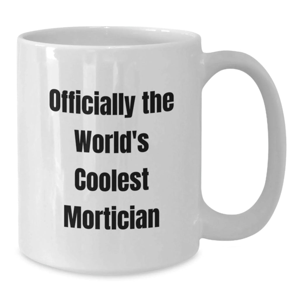 Funny Gifts from Men to Mortician, White Coffee Mug, Christmas Unique Gifts, Officially The World's Coolest Mortician Quote