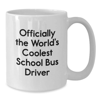 Funny School Bus Driver Gifts from Friends for Men - Officially The Coolest White Coffee Mug, 11oz or 15oz Capacity, Graduation Unique Gifts - Additional