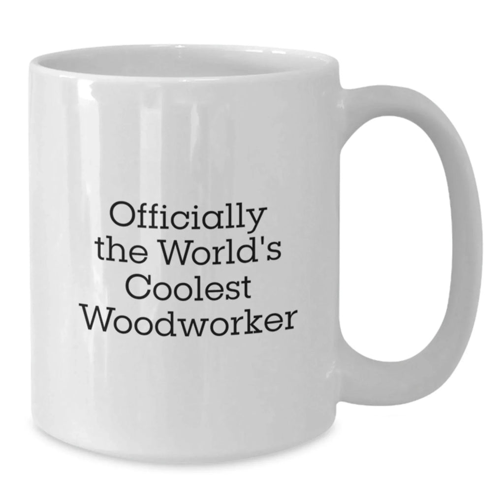Funny Woodworker Gifts, White Coffee Mug for Men, Officially The World's Coolest Woodworker Quote, Graduation Unique Gifts from Friends, Woodworker Mugs