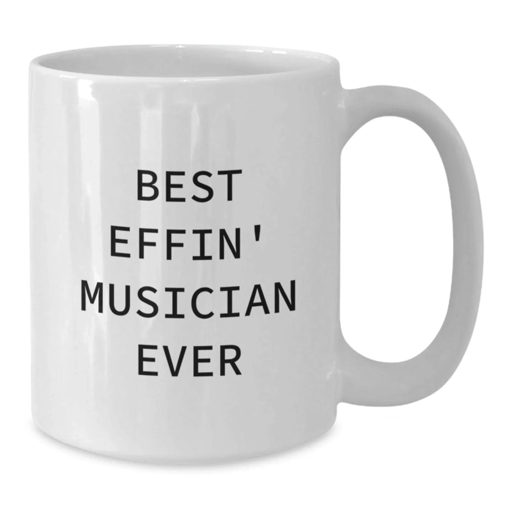 Funny Musician Gifts from Friends for Men, White Coffee Mug with Best Effin' Musician Ever Quote, Graduation Unique Gifts