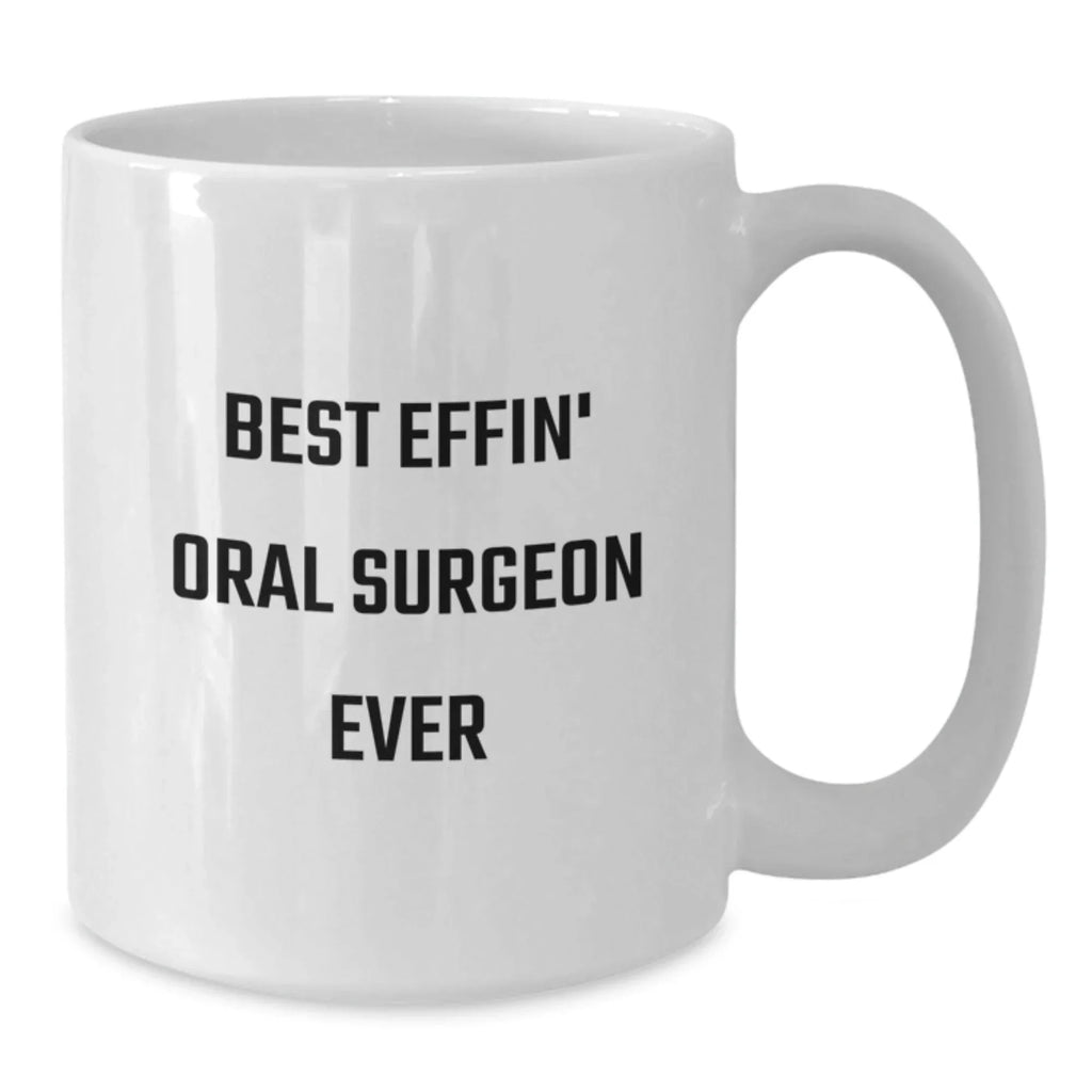 Funny Oral Surgeon Gift, Best Effin' White Coffee Mug for Christmas Unique Gifts from Friends to Oral Surgeon
