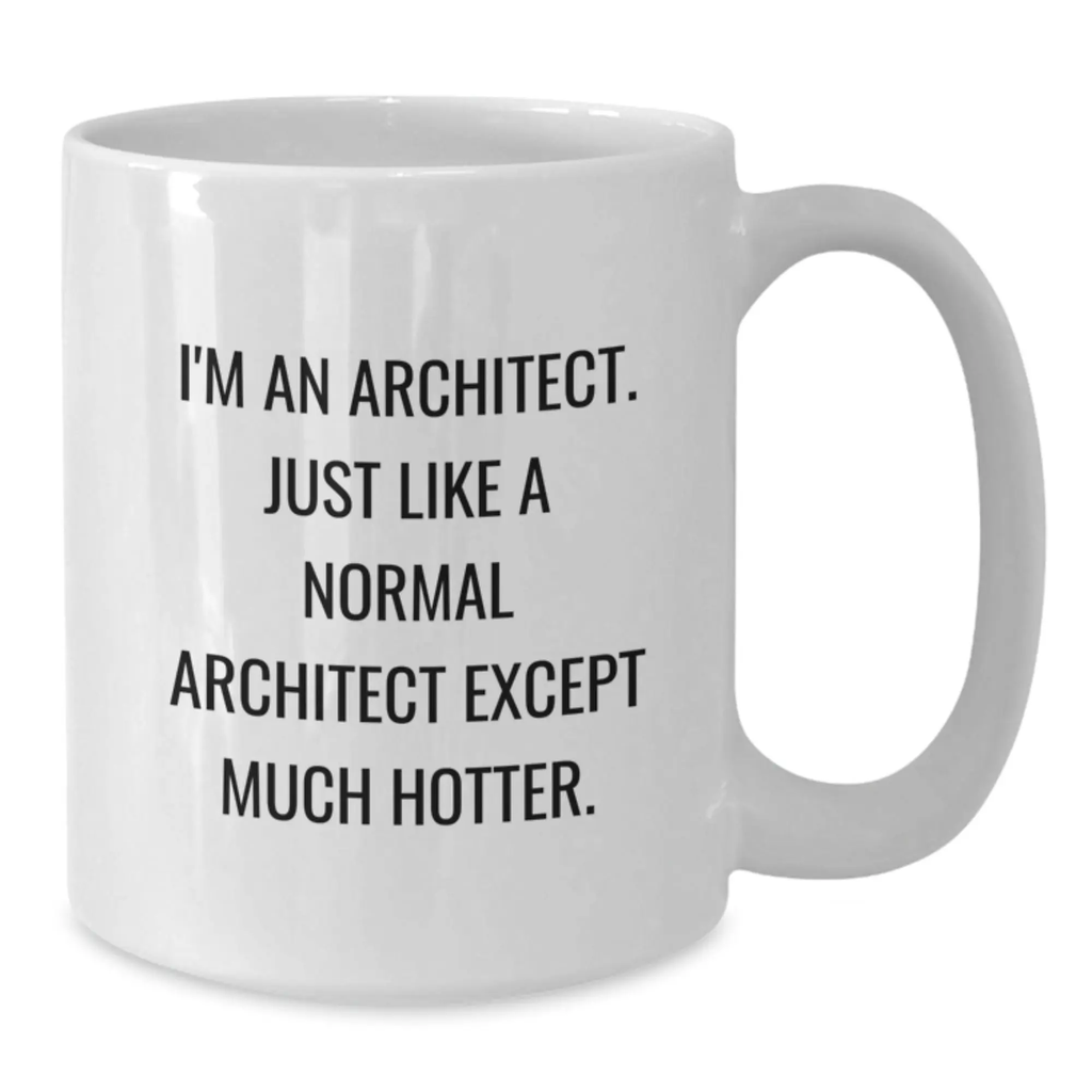 Funny Architect Gifts from Friends, Unique White Coffee Mug for Graduation, 'I'm An Architect. Just Like A Normal Architect Except Much Hotter.' - Additional